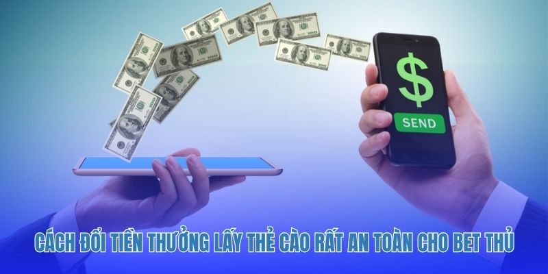 Cách đổi tiền thưởng lấy thẻ cào rất an toàn cho bet thủ