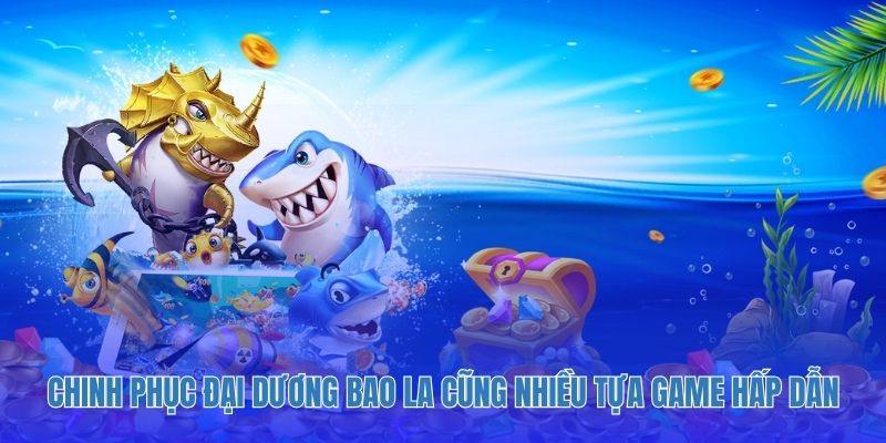 Chinh phục đại dương bao la cũng nhiều tựa game hấp dẫn