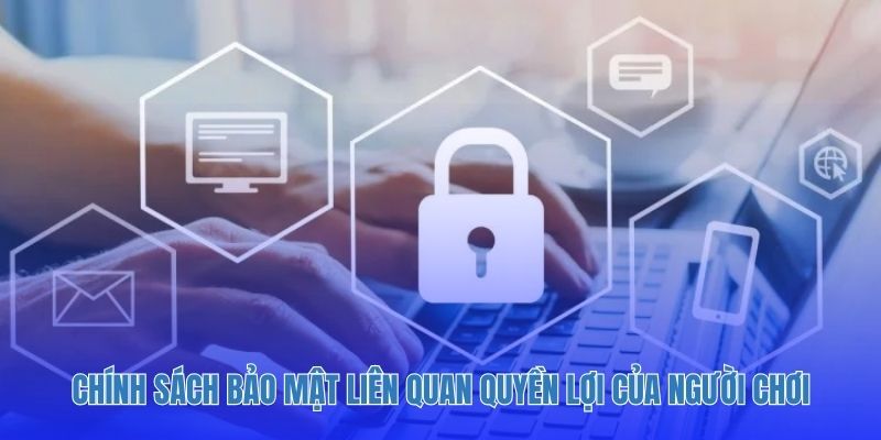 Chính sách bảo mật liên quan quyền lợi của người chơi