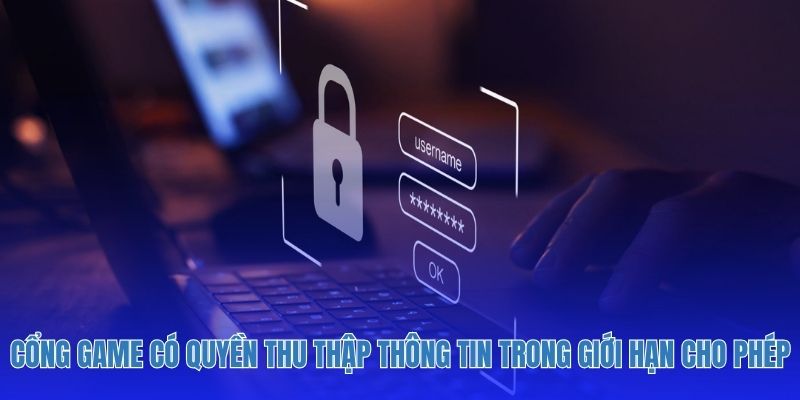 Cổng game có quyền thu thập thông tin trong giới hạn cho phép