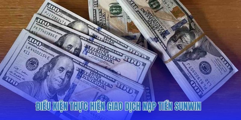 Điều kiện thực hiện giao dịch nạp tiền Sunwin  