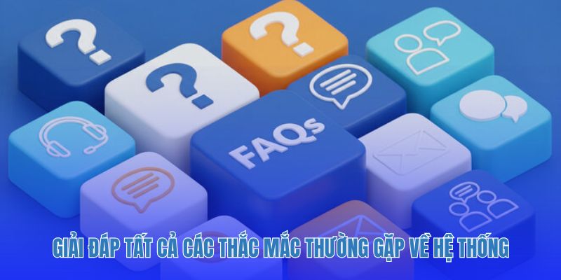 Giải đáp tất cả các thắc mắc thường gặp về hệ thống