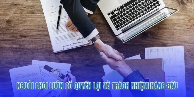 Người chơi luôn có quyền lợi và trách nhiệm hàng đầu