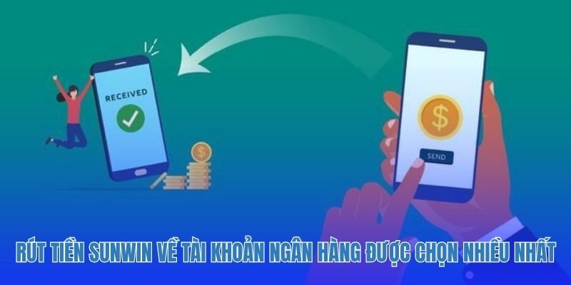 Rút tiền Sunwin về tài khoản ngân hàng được chọn nhiều nhất