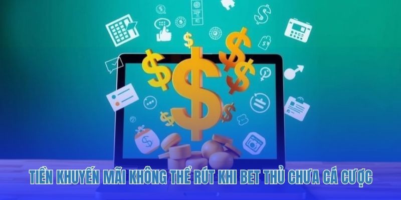 Tiền khuyến mãi không thể rút khi bet thủ chưa cá cược